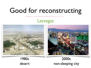 Good for reconstructing
1980s 2000s
Lasvegas
desert non-sleeping city
 