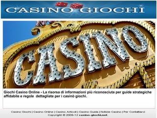 Giochi Casino Online - La risorsa di informazioni più riconosciuta per guide strategiche
affidabile e regole dettagliate per i casinò giochi.
 