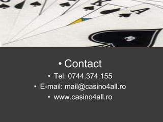• Contact 
• Tel: 0744.374.155 
• E-mail: mail@casino4all.ro 
• www.casino4all.ro 
