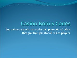 Top online casino bonus codes and promotional offers
that give free spins for all casino players.
 