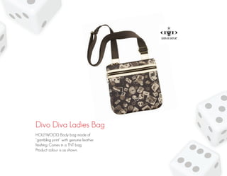 Divo Diva Ladies Bag
HOLLYWOOD Body bag made of
“gambling print” with genuine leather
finishing. Comes in a TNT bag.
Product colour is as shown.
 