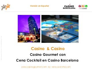 Versión en Español
Taller Projectes Oci S.A.L. C.i.f A-63405468 gc-1138




                                                                 Casino & Casino
                                                                Casino Gourmet con
                                                       Cena Cocktail en Casino Barcelona
                                                         www.casinogourmet.com by www.ociovital.com
 