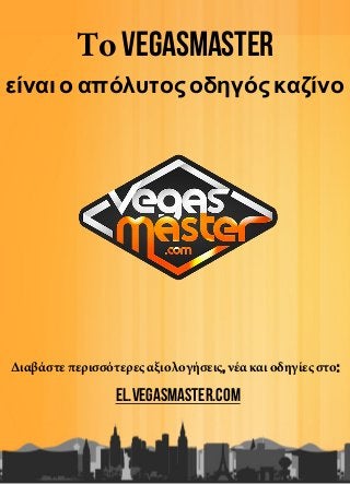 Το VegasMaster
είναι ο απόλυτος οδηγός καζίνο
Διαβάστε περισσότερες αξιολογήσεις, νέα και οδηγίες στο:
el.vegasmaster.com
 