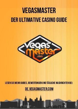 Vegasmaster
Der Ultimative Casino Guide
Lesen Sie mehr Guides, Bewertungen und tägliche Nachrichten bei:
de.vegasmaster.com
 