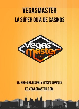 Vegasmaster
La Súper Guía de Casinos
Lea más guías, reseñas y noticias diarias en
es.vegasmaster.com
 