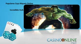 Populares Caça Niqueis Online
Incredible Hulk
 