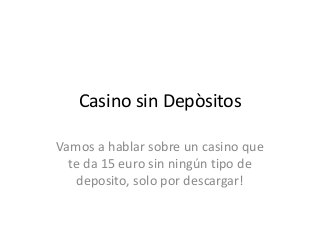 Casino sin Depòsitos

Vamos a hablar sobre un casino que
  te da 15 euro sin ningún tipo de
   deposito, solo por descargar!
 