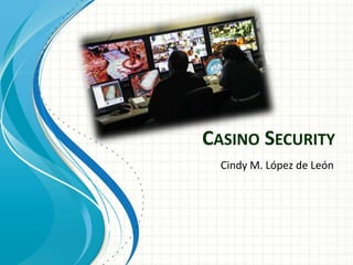CASINO SECURITY
  Cindy M. López de León
 