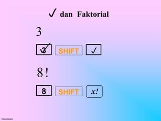 dan Faktorial
3 
SHIFT
SHIFT
8 x!
Hairulnizam
3

8!
 