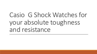 Casio G Shock Watches for
your absolute toughness
and resistance
 