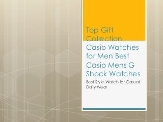Top Gift
Collection
Casio Watches
for Men Best
Casio Mens G
Shock Watches
Best Style Watch for Casual
Daily Wear
 