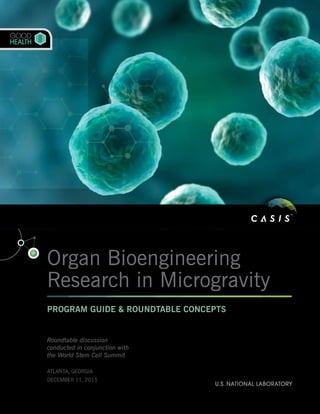 Organ Bioengineering
Research in Microgravity
PROGRAM GUIDE & ROUNDTABLE CONCEPTS
Roundtable discussion
conducted in conjunction with
the World Stem Cell Summit
ATLANTA, GEORGIA
DECEMBER 11, 2015
GOOD
HEALTH
 
