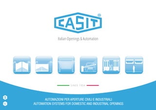 GB 
IT Italian Openings & Automation 
SINCE 1954 
AUTOMAZIONI PER APERTURE CIVILI E INDUSTRIALI 
AUTOMATION SYSTEMS FOR DOMESTIC AND INDUSTRIAL OPENINGS 
 