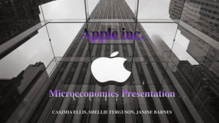 CASJMIA ELLIS, SHELLIE FERGUSON, JANINE BARNES
Apple inc.
Microeconomics Presentation
 