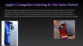 Apple's Competitor Entering In The Same Market
-Samsung android cell phone company, one of the latest top competitor enter...