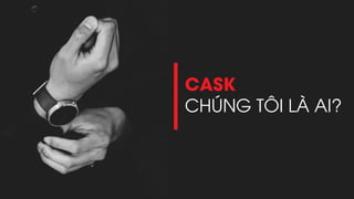 CASK
CHÚNG TÔI LÀ AI?
 