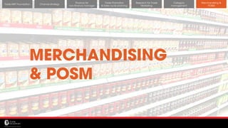 11/14/2017 56
Channel strategy
Finance for
non-finance manager
Trade Promotion
& Sales cycle planning
Research for Trade
Marketing
Category
management
Merchandising &
POSM
Trade MKT Foundation
MERCHANDISING
& POSM
 