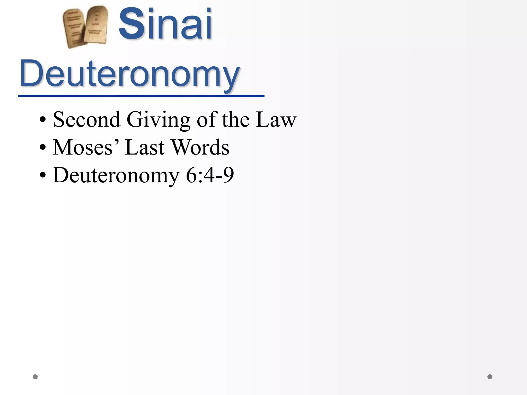 Sinai
Deuteronomy
• Second Giving of the Law
• Moses’ Last Words
• Deuteronomy 6:4-9
 