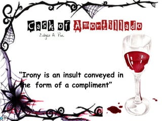 “ Irony is an insult conveyed in the  form of a compliment” 