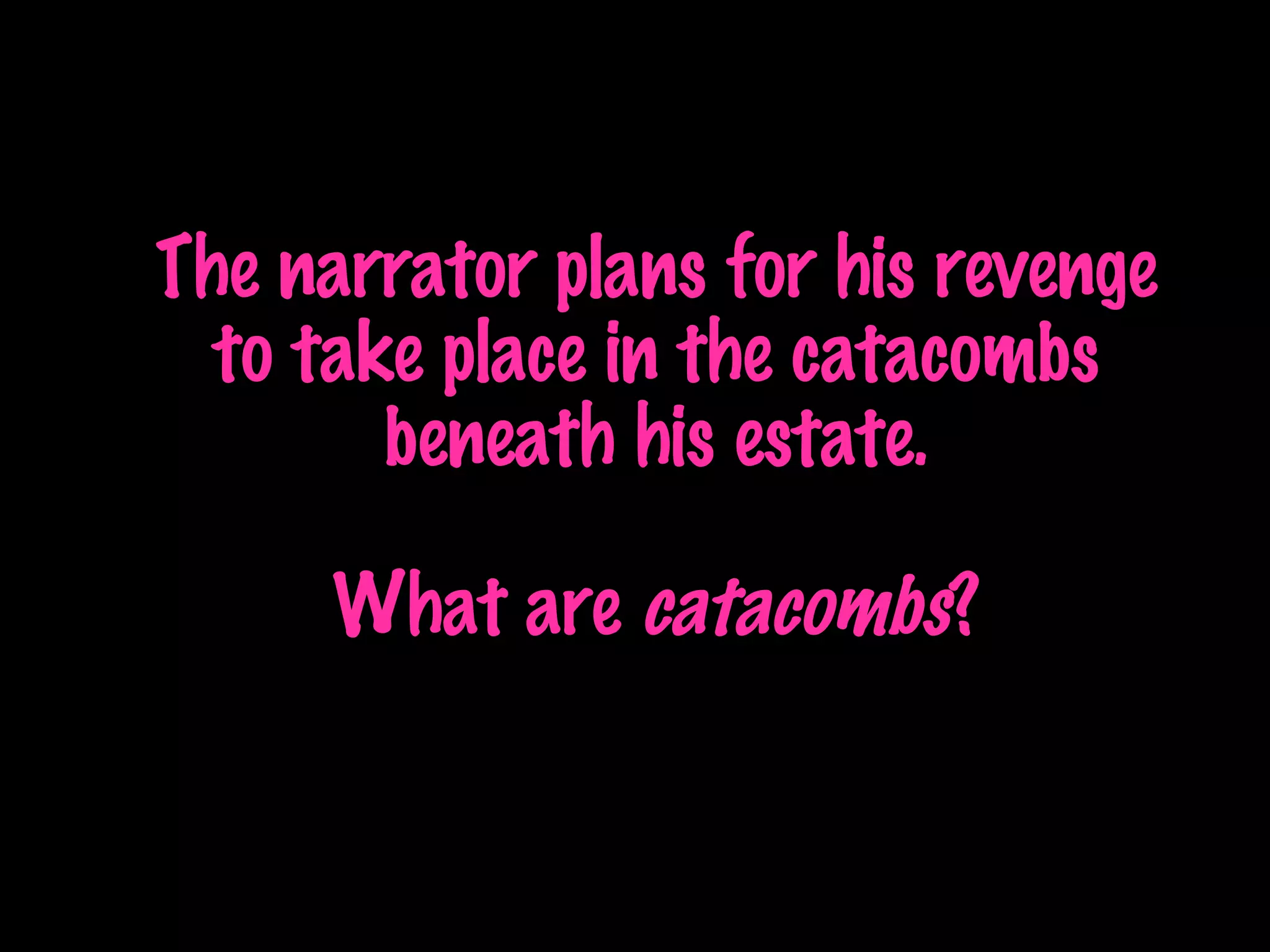 The narrator plans for his revenge to take place in the catacombs beneath his estate. What are  catacombs ? 