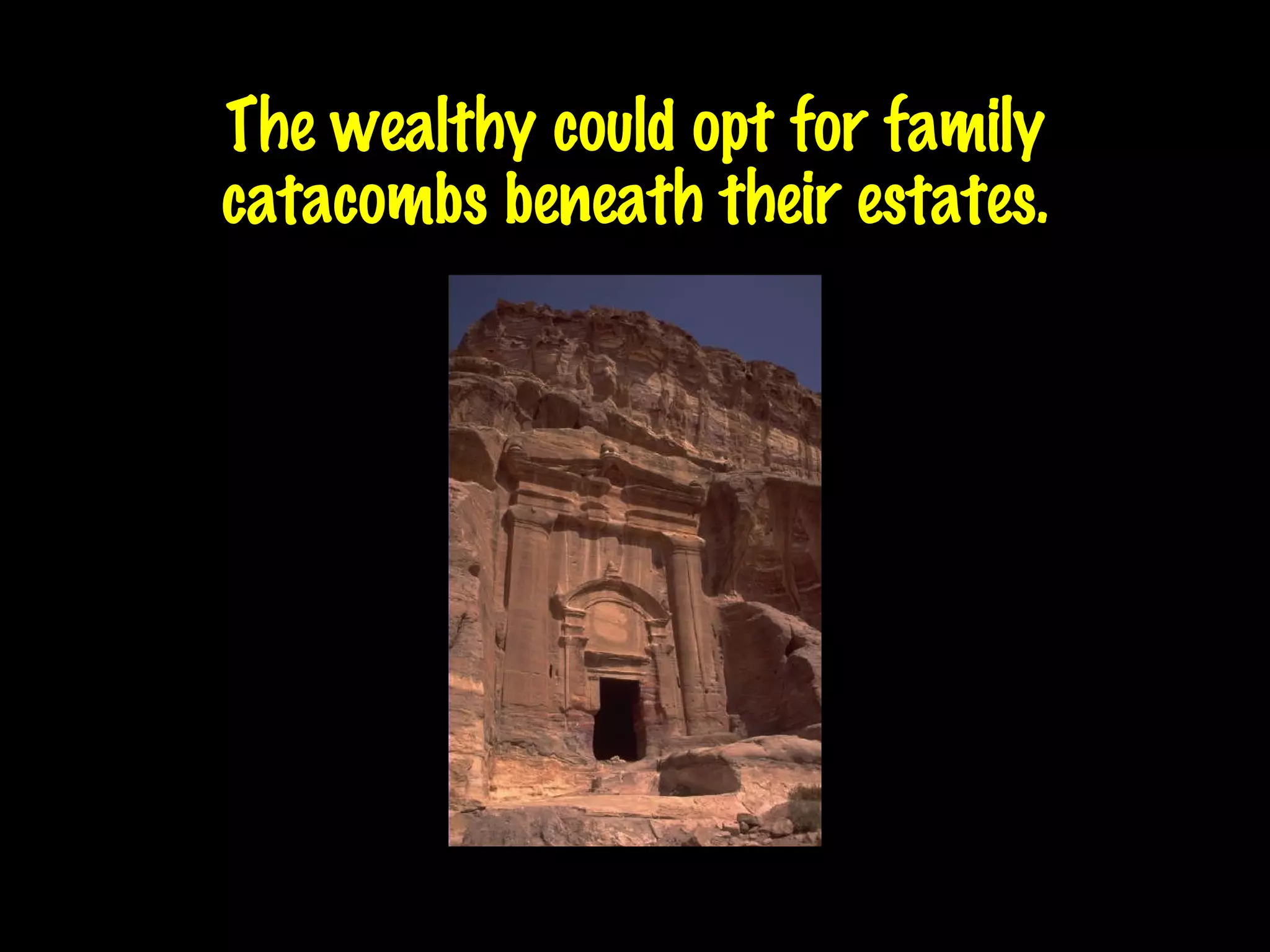 The wealthy could opt for family catacombs beneath their estates. 