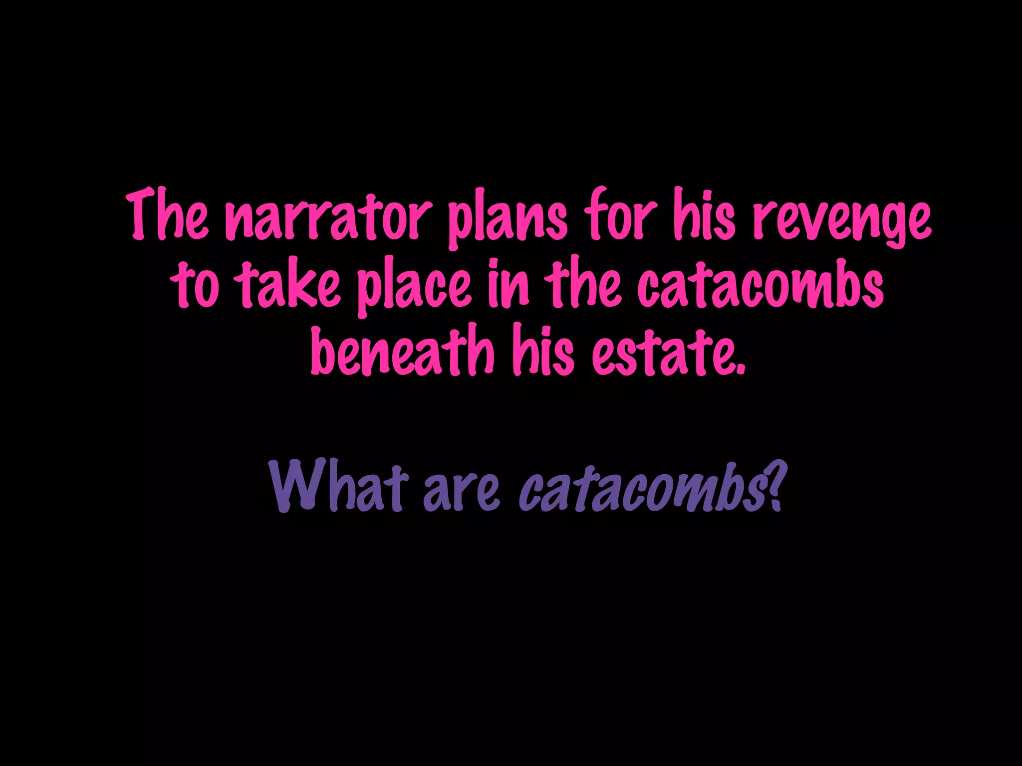 The narrator plans for his revenge to take place in the catacombs beneath his estate. What are  catacombs ? 
