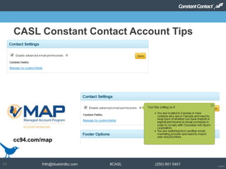 © 2014
frith@bluebirdbc.com #CASL (250) 801 540115
CASL Constant Contact Account Tips
cc94.com/map
 