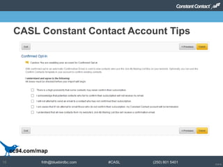 © 2014
frith@bluebirdbc.com #CASL (250) 801 540116
CASL Constant Contact Account Tips
cc94.com/map
 