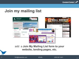 © 2014
frith@bluebirdbc.com #CASL (250) 801 540132
add a Join My Mailing List form to your
website, landing pages, etc.
Join my mailing list
 