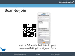 © 2014
frith@bluebirdbc.com #CASL (250) 801 540133
use a QR code that links to your
Join-my-Mailing-List sign up form
Scan-to-join
 