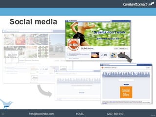 © 2014
frith@bluebirdbc.com #CASL (250) 801 540137
use social sites to draw people
to your email list
Social media
 