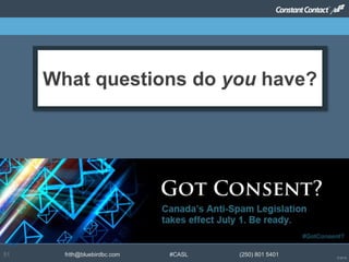 © 2014
frith@bluebirdbc.com #CASL (250) 801 540151
What questions do you have?
 