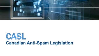 Canadian Anti-Spam Legislation
 