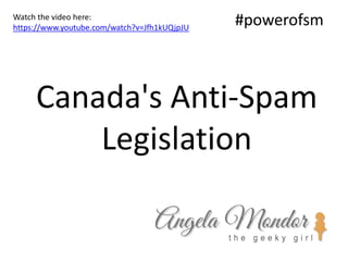 Canada's Anti-Spam
Legislation
#powerofsmWatch the video here:
https://www.youtube.com/watch?v=Jfh1kUQjpJU
 