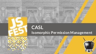 CASL
Isomorphic Permission Management
 