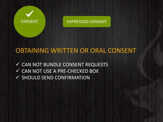 OBTAINING WRITTEN OR ORAL CONSENT
 CAN NOT BUNDLE CONSENT REQUESTS
 CAN NOT USE A PRE-CHECKED BOX
 SHOULD SEND CONFIRMATION
 