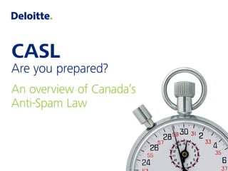 CASL
Are you prepared?
An overview of Canada’s
Anti-Spam Law
 