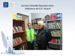 Escritor Oswaldo Reynoso visita
biblioteca del E.P. Huaral
 