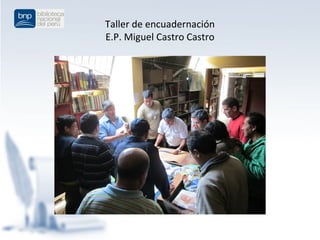 Taller de encuadernación
E.P. Miguel Castro Castro
 