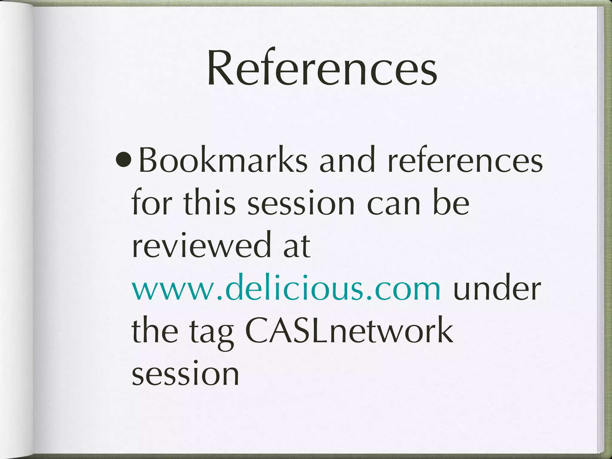 References Bookmarks and references for this session can be reviewed at  www.delicious.com  under the tag CASLnetwork session 
