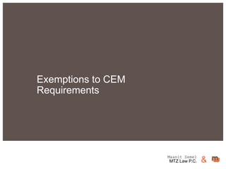 Maanit Zemel
MTZ Law P.C. &
Exemptions to CEM
Requirements
 