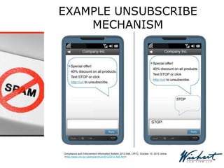 EXAMPLE UNSUBSCRIBE
MECHANISM
Compliance and Enforcement Information Bulletin 2012-548, CRTC, October 10, 2012 online
,<http://www.crtc.gc.ca/eng/archive/2012/2012-548.htm>.
 