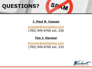 QUESTIONS?
J. Paul R. Cassan
pcassan@wishartlaw.com
(705) 949-6700 ext. 230
Tim J. Harmar
tharmar@wishartlaw.com
(705) 949-6700 ext. 233
 