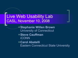 Live Web Usability Lab CASL, November 10, 2008 ,[object Object],[object Object],[object Object]