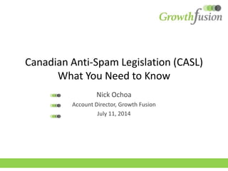 Canadian Anti-Spam Legislation (CASL)
What You Need to Know
July 2014
 