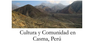 Cultura y Comunidad en
Casma, Perú
 