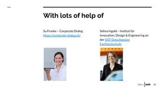 With lots of help of
Su Franke – Corporate Dialog
https://corporate-dialog.ch/
Selina Ingold – Institut für
Innovation, De...