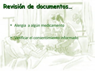 Alergia  a algún medicamento Verificar el consentimiento informado Revisión de documentos… 