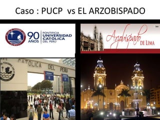 Caso : PUCP vs EL ARZOBISPADO
 