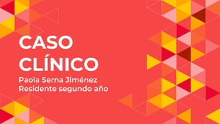 CASO
CLÍNICO
Paola Serna Jiménez
Residente segundo año
 